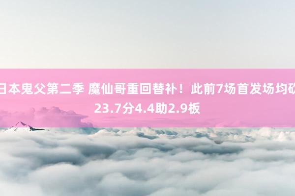 日本鬼父第二季 魔仙哥重回替补！此前7场首发场均砍23.7分4.4助2.9板