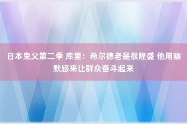 日本鬼父第二季 库里：希尔德老是很隆盛 他用幽默感来让群众奋斗起来