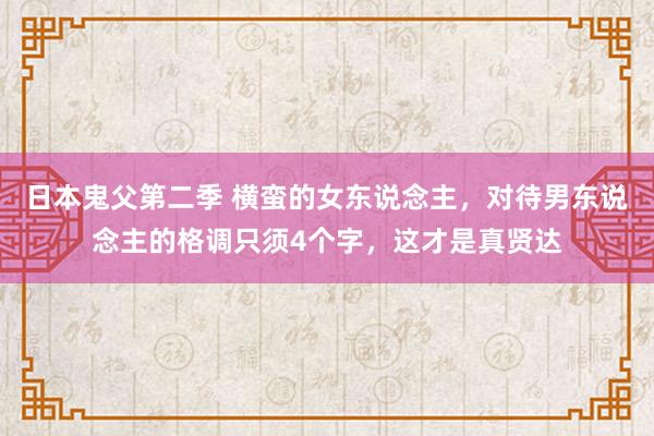 日本鬼父第二季 横蛮的女东说念主，对待男东说念主的格调只须4个字，这才是真贤达