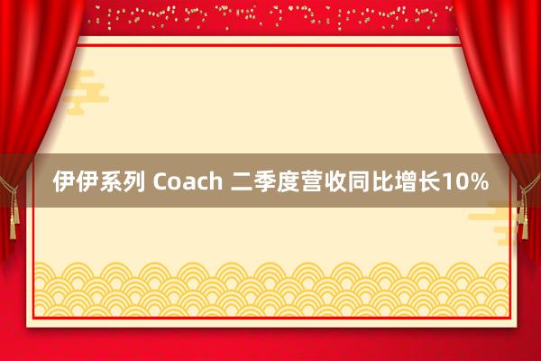 伊伊系列 Coach 二季度营收同比增长10%