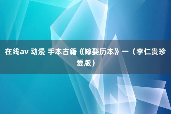 在线av 动漫 手本古籍《嫁娶历本》一（李仁贵珍爱版）