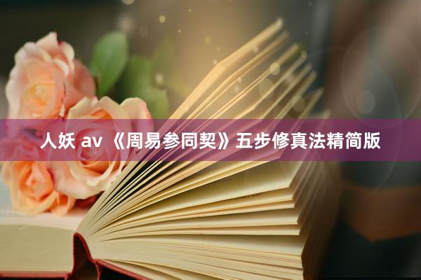 人妖 av 《周易参同契》五步修真法精简版