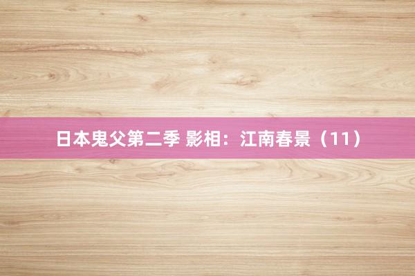 日本鬼父第二季 影相：江南春景（11）