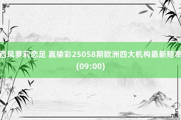 西风萝莉恋足 赢输彩25058期欧洲四大机构最新赔率(09:00)
