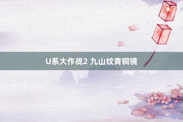 U系大作战2 九山纹青铜镜